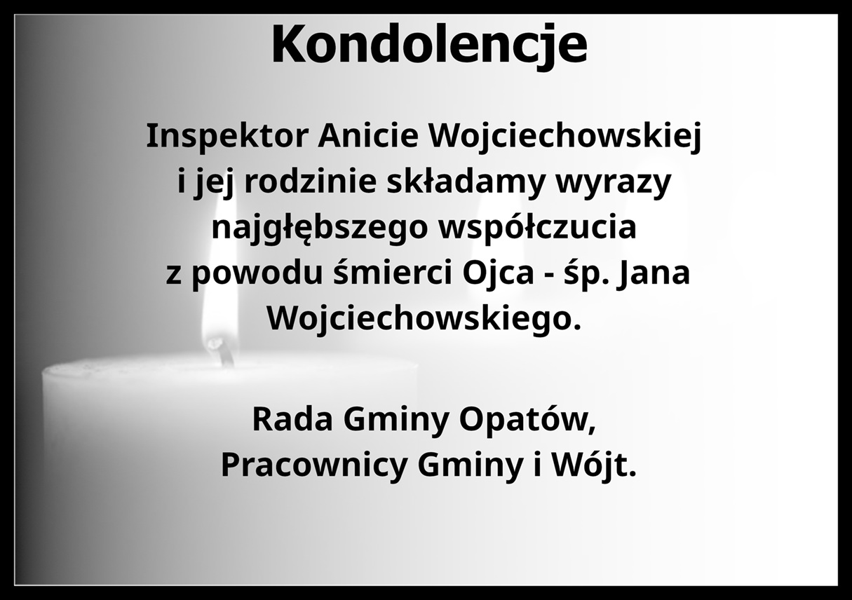 Grafika z&nbsp;tekstem: Kondolencje. Inspektor Anicie Wojciechowskiej  i&nbsp;jej rodzinie składamy wyrazy  najgłębszego wsp&oacute;łczucia  z&nbsp;powodu śmierci Ojca - śp. Jana Wojciechowskiego.     Rada Gminy Opat&oacute;w,  Pracownicy Gminy i&nbsp;W&oacute;jt.