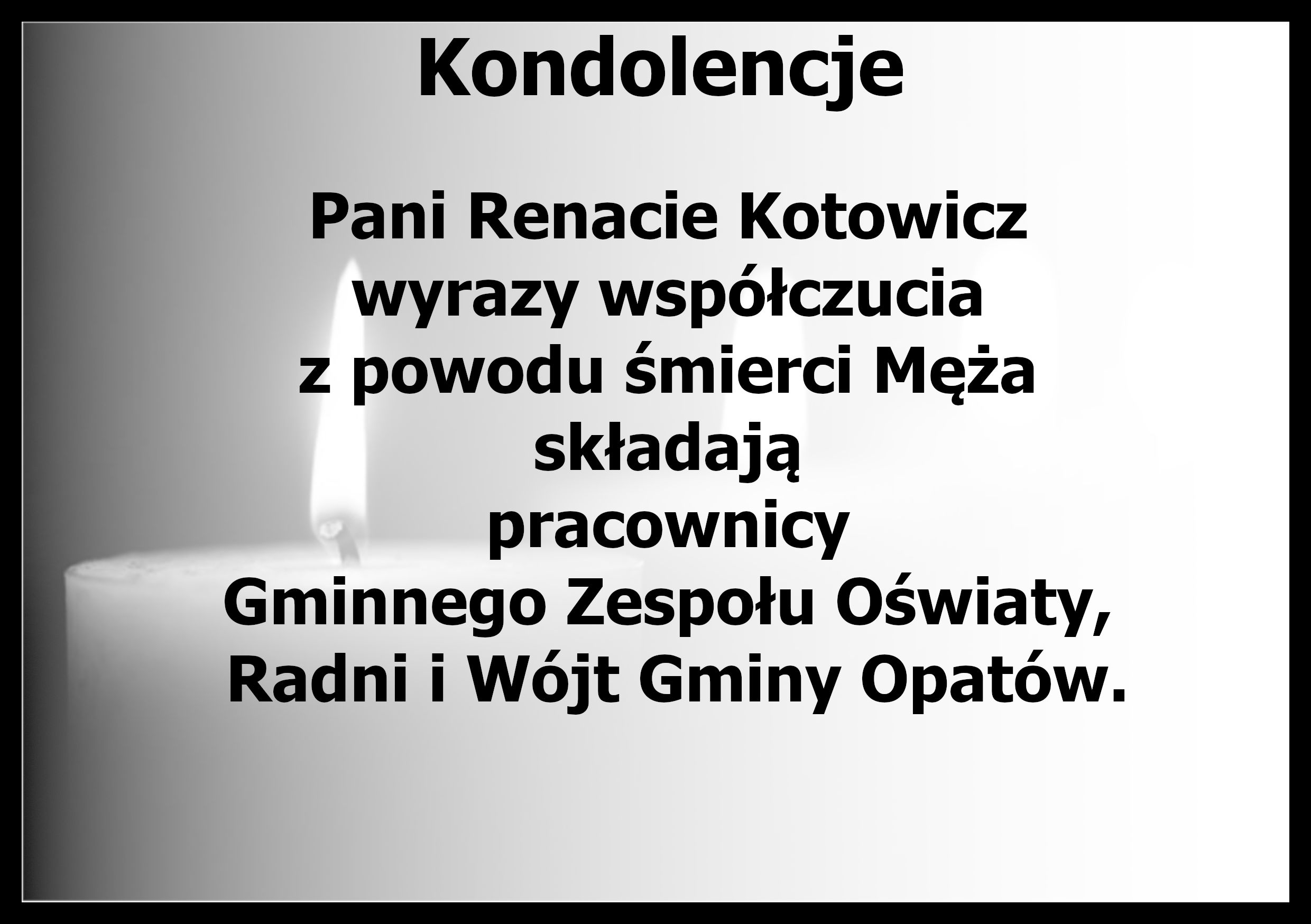 Kondolencje: Pani Renacie Kotowicz wyrazy wsp&oacute;łczucia z&nbsp;powodu śmierci Męża składają pracownicy Gminnego Zespołu Oświaty, Radni i&nbsp;W&oacute;jt Gminy Opat&oacute;w.